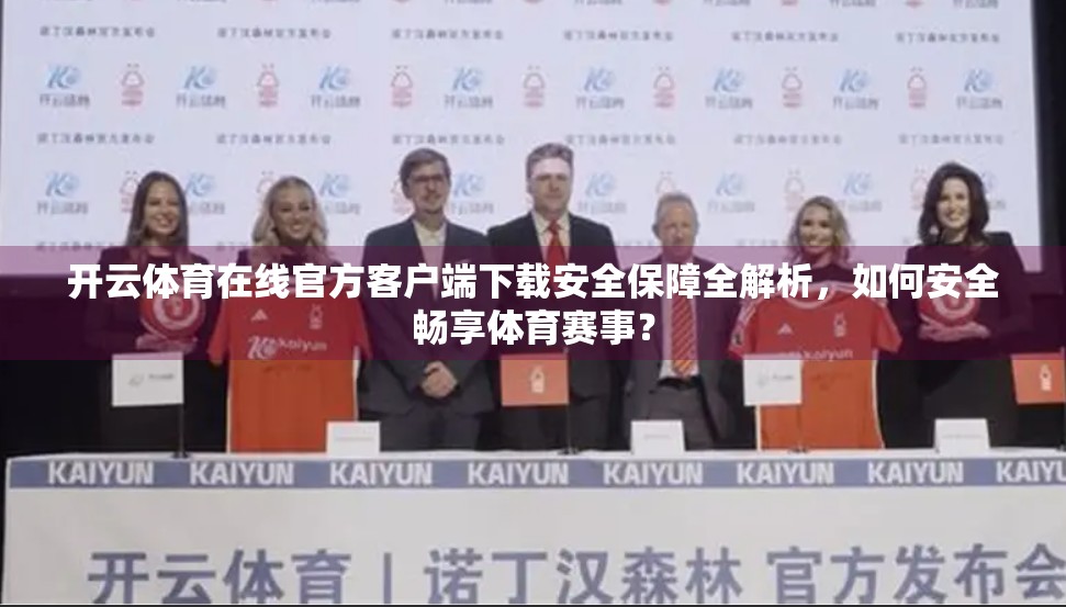 开云体育在线官方客户端下载安全保障全解析，如何安全畅享体育赛事？