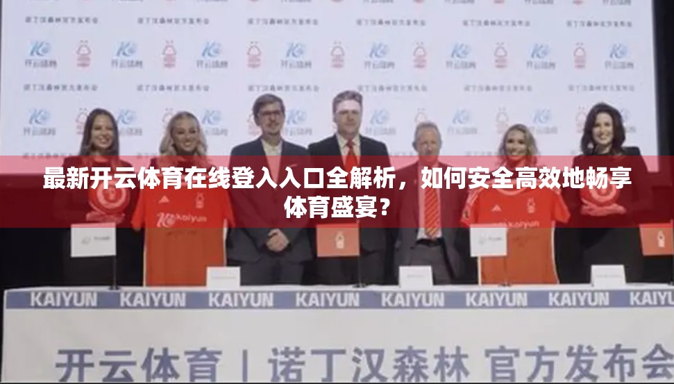 最新开云体育在线登入入口全解析，如何安全高效地畅享体育盛宴？