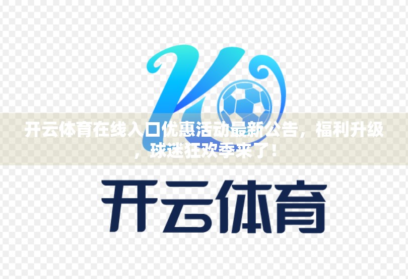 开云体育在线入口优惠活动最新公告，福利升级，球迷狂欢季来了！