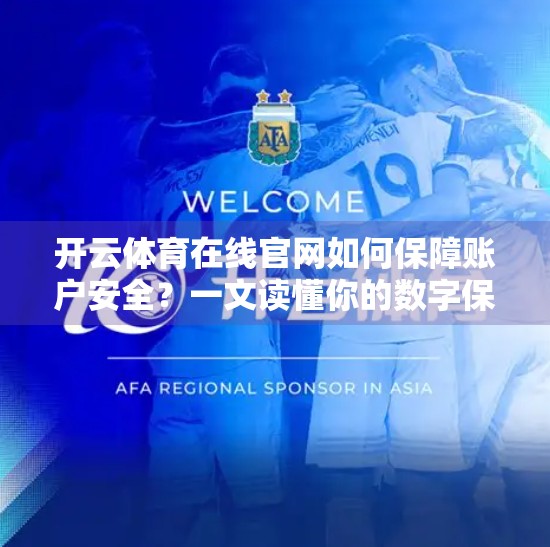 开云体育在线官网如何保障账户安全？一文读懂你的数字保险箱