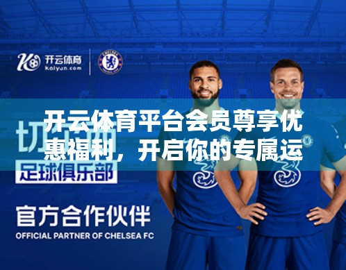 开云体育平台会员尊享优惠福利，开启你的专属运动盛宴！