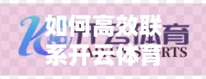 如何高效联系开云体育平台客服？这5个方法让你问题秒解决！