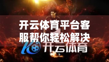 开云体育平台客服帮你轻松解决账号问题，这些实用技巧你必须知道！