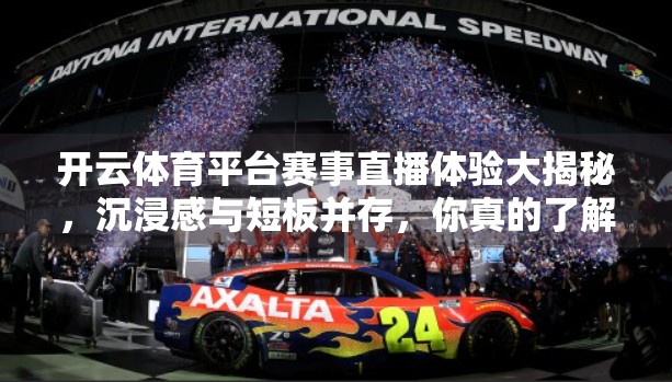 开云体育平台赛事直播体验大揭秘，沉浸感与短板并存，你真的了解它吗？