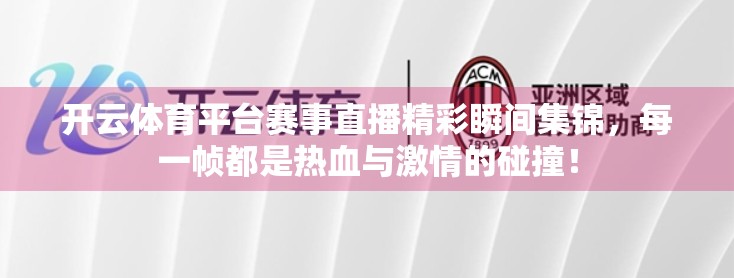 开云体育平台赛事直播精彩瞬间集锦，每一帧都是热血与激情的碰撞！