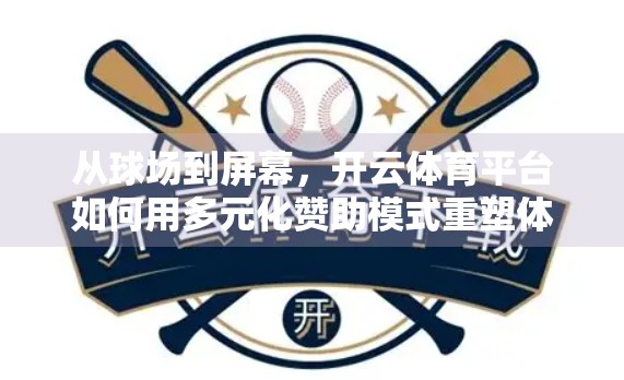 从球场到屏幕，开云体育平台如何用多元化赞助模式重塑体育营销新格局？
