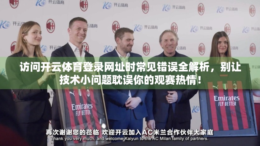 访问开云体育登录网址时常见错误全解析，别让技术小问题耽误你的观赛热情！