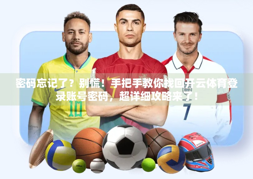 密码忘记了？别慌！手把手教你找回开云体育登录账号密码，超详细攻略来了！