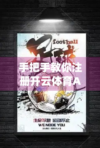 手把手教你注册开云体育App！新手必看的完整流程与避坑指南