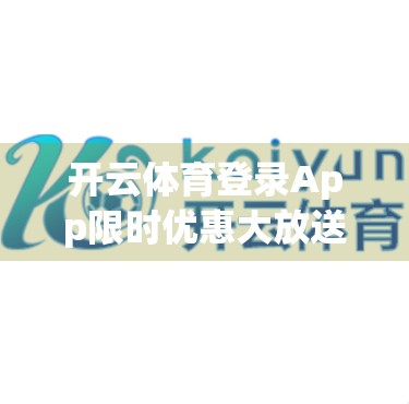 开云体育登录App限时优惠大放送！新手福利+老用户回馈，体育迷的狂欢盛宴来了！