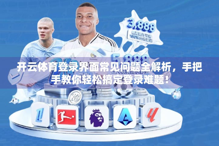 开云体育登录界面常见问题全解析，手把手教你轻松搞定登录难题！