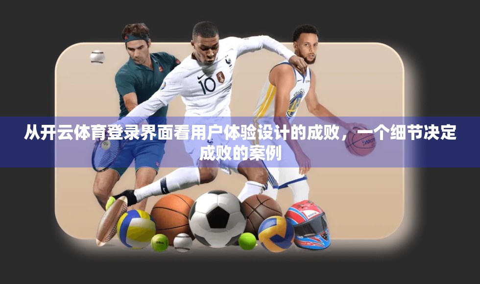 从开云体育登录界面看用户体验设计的成败，一个细节决定成败的案例