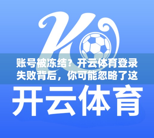 账号被冻结？开云体育登录失败背后，你可能忽略了这些关键细节！