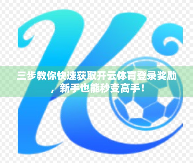 三步教你快速获取开云体育登录奖励，新手也能秒变高手！