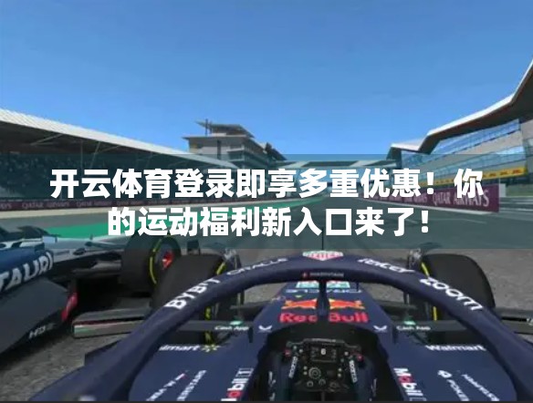 开云体育登录即享多重优惠!你的运动福利新入口来了! 开云体育登录即享多重优惠!你的运动福利新入口来了!