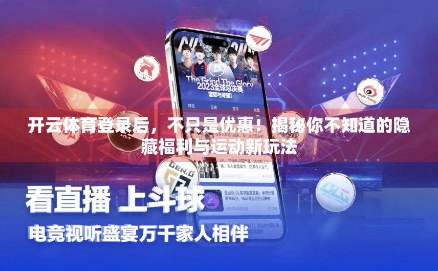 开云体育登录后,不只是优惠!揭秘你不知道的隐藏福利与运动新玩法 开云体育登录后,不只是优惠!揭秘你不知道的隐藏福利与运动新玩法
