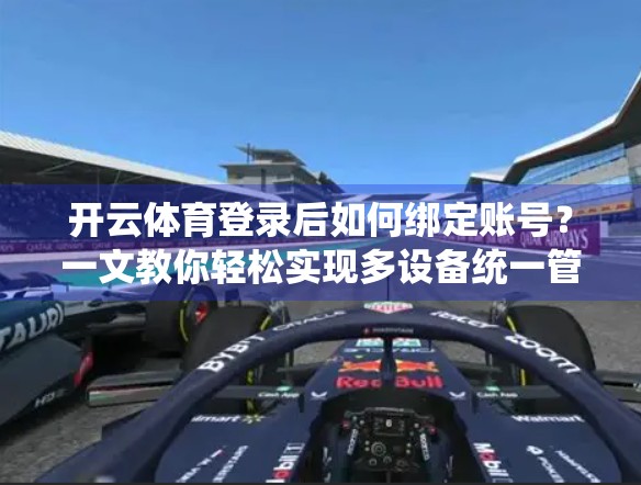 开云体育登录后如何绑定账号?一文教你轻松实现多设备统一管理! 开云体育登录后如何绑定账号?一文教你轻松实现多设备统一管理!