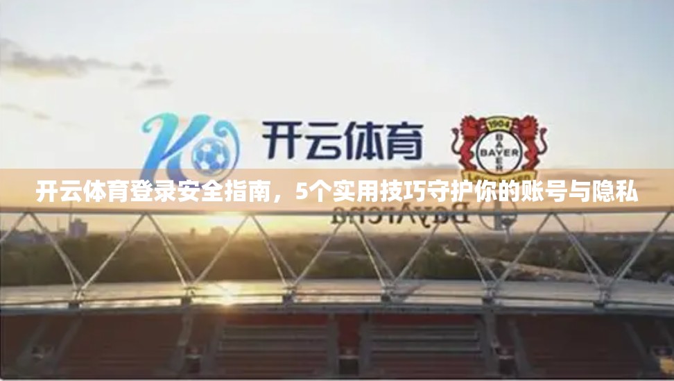 开云体育登录安全指南,5个实用技巧守护你的账号与隐私 开云体育登录安全指南,5个实用技巧守护你的账号与隐私