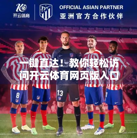 一键直达！教你轻松访问开云体育网页版入口的完整指南