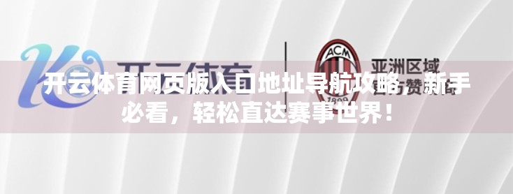 开云体育网页版入口地址导航攻略，新手必看，轻松直达赛事世界！