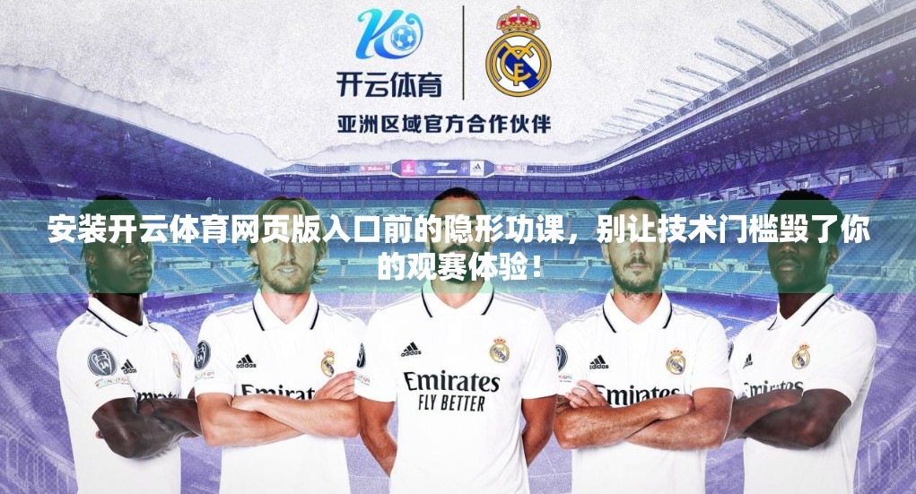 安装开云体育网页版入口前的隐形功课，别让技术门槛毁了你的观赛体验！