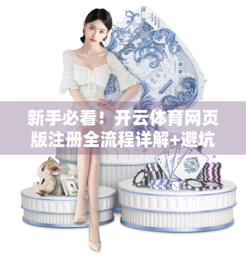 新手必看！开云体育网页版注册全流程详解+避坑技巧，3分钟搞定账号开通！