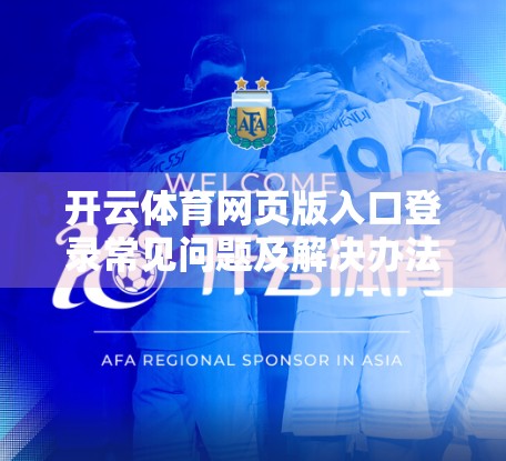 开云体育网页版入口登录常见问题及解决办法｜新手必看的避坑指南！