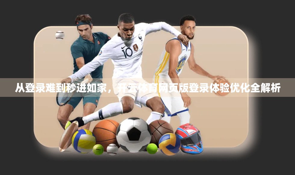 从登录难到秒进如家，开云体育网页版登录体验优化全解析