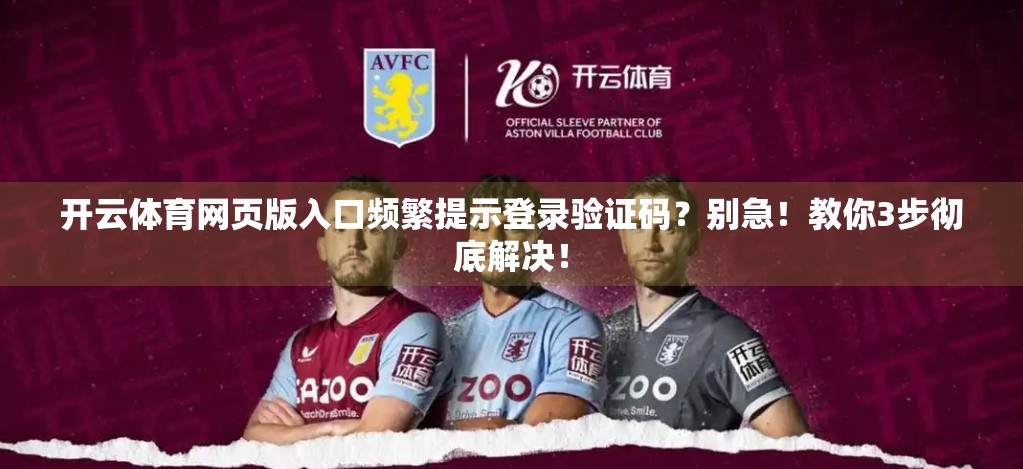 开云体育网页版入口频繁提示登录验证码？别急！教你3步彻底解决！