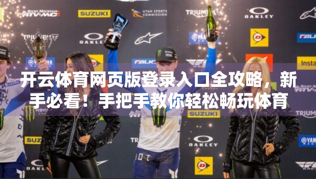 开云体育网页版登录入口全攻略，新手必看！手把手教你轻松畅玩体育赛事直播与竞猜