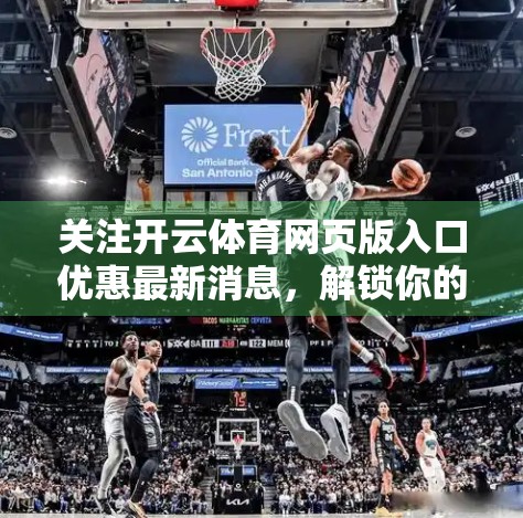 关注开云体育网页版入口优惠最新消息，解锁你的运动新体验！