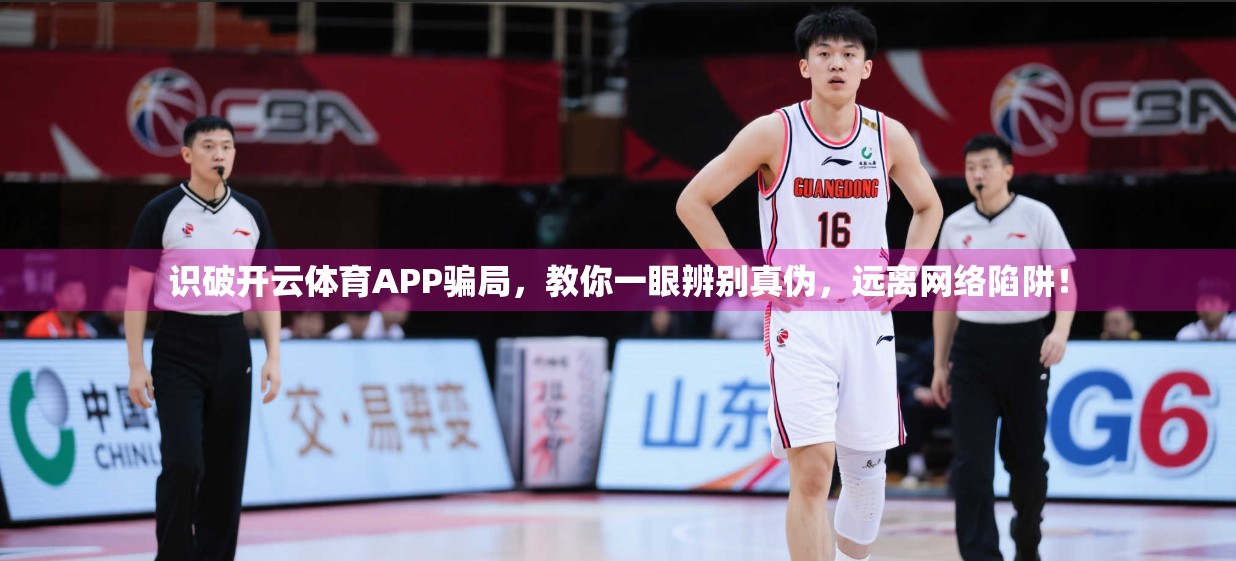 识破开云体育APP骗局，教你一眼辨别真伪，远离网络陷阱！