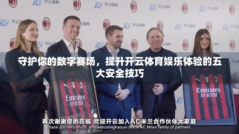 守护你的数字赛场，提升开云体育娱乐体验的五大安全技巧