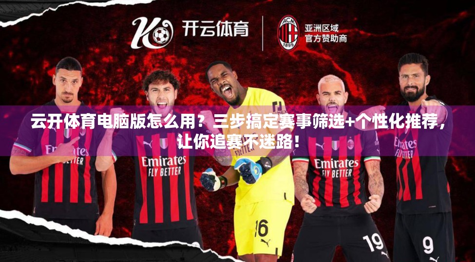 云开体育电脑版怎么用？三步搞定赛事筛选+个性化推荐，让你追赛不迷路！