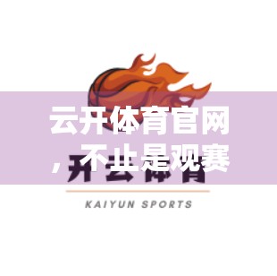 云开体育官网，不止是观赛，更是全民参与的体育娱乐新生态！
