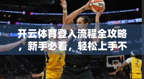 开云体育登入流程全攻略，新手必看，轻松上手不踩坑！