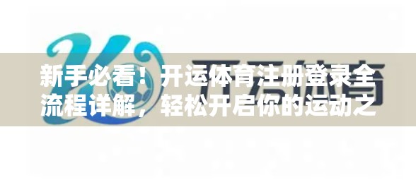 新手必看！开运体育注册登录全流程详解，轻松开启你的运动之旅！