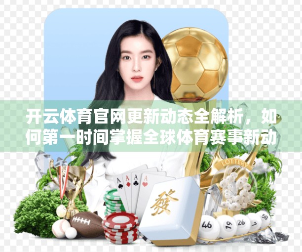 开云体育官网更新动态全解析，如何第一时间掌握全球体育赛事新动向？