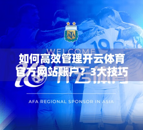 如何高效管理开云体育官方网站账户？3大技巧助你轻松掌控账号安全与使用体验！