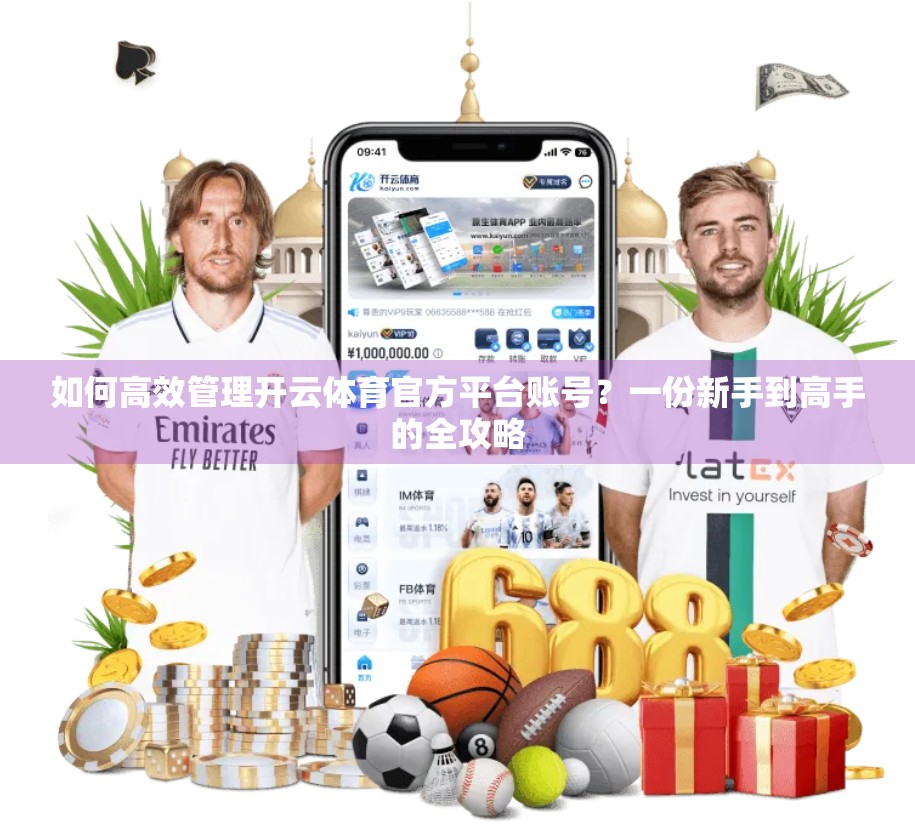 如何高效管理开云体育官方平台账号？一份新手到高手的全攻略
