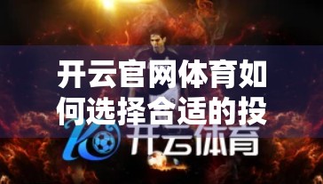 开云官网体育如何选择合适的投注项目？新手必看的五大实用策略！