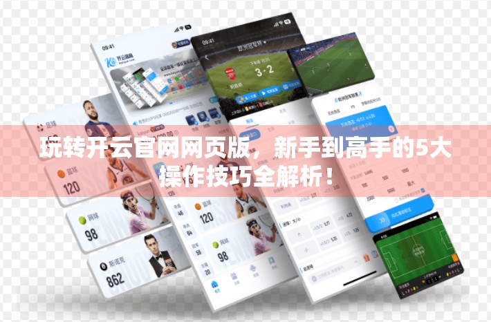 玩转开云官网网页版，新手到高手的5大操作技巧全解析！
