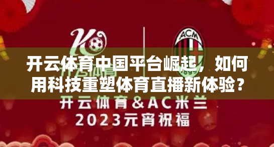 开云体育中国平台崛起，如何用科技重塑体育直播新体验？