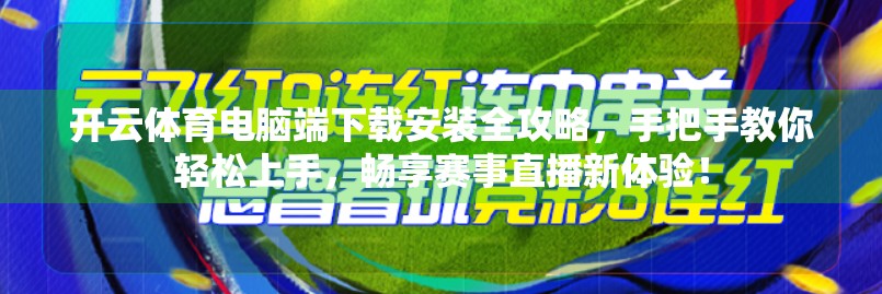 开云体育电脑端下载安装全攻略，手把手教你轻松上手，畅享赛事直播新体验！