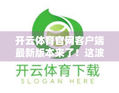 开云体育官网客户端最新版本来了！这波更新你绝对不能错过！