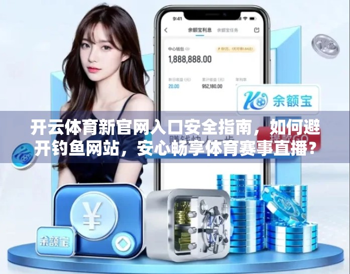 开云体育新官网入口安全指南，如何避开钓鱼网站，安心畅享体育赛事直播？
