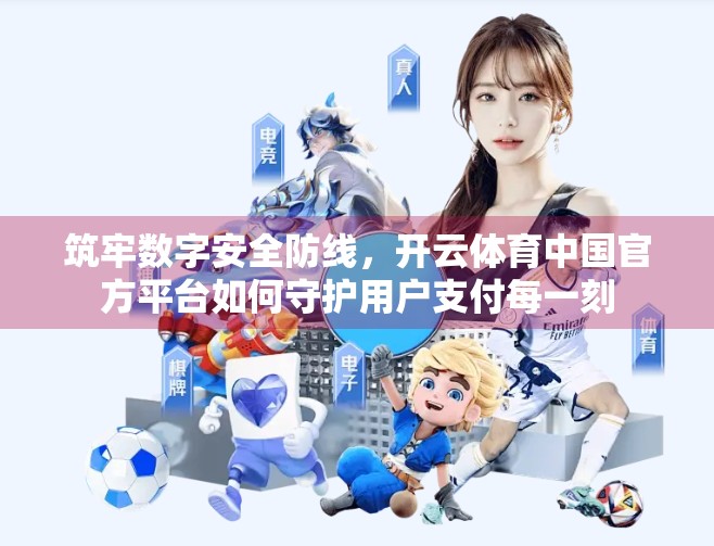筑牢数字安全防线，开云体育中国官方平台如何守护用户支付每一刻