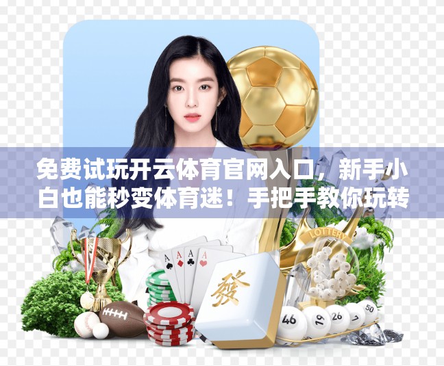 免费试玩开云体育官网入口，新手小白也能秒变体育迷！手把手教你玩转赛事直播与投注技巧