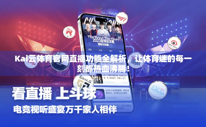 Kai云体育官网直播功能全解析，让体育迷的每一刻都热血沸腾！