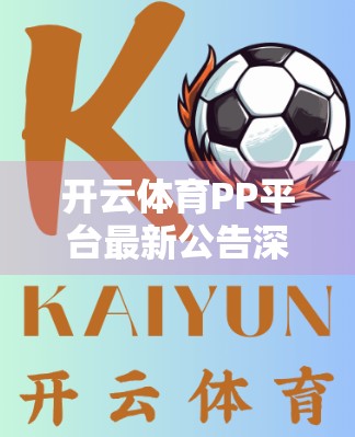 开云体育PP平台最新公告深度解读，用户权益升级，竞猜生态再进化！